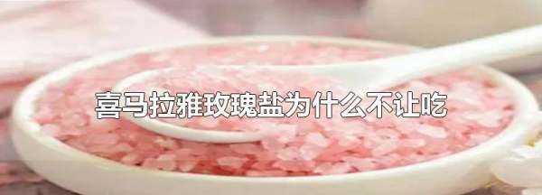 玫瑰鹽為什么不能吃,玫瑰鹽能食用圖3