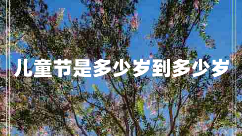 兒童節(jié)是多少歲到多少歲