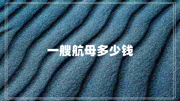 一艘航母多少錢