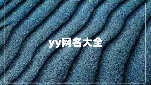 yy網(wǎng)名大全 yy網(wǎng)名大全