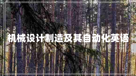 機(jī)械設(shè)計(jì)制造及其自動(dòng)化英語(yǔ)