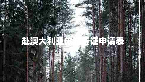 赴澳大利亞旅游簽證申請表 赴澳大利亞旅游簽證申請表