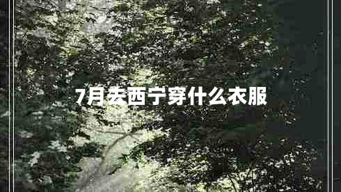 7月去西寧穿什么衣服