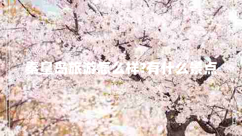 秦皇島旅游怎么樣?有什么景點