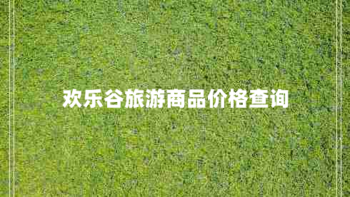 歡樂(lè)谷旅游商品價(jià)格查詢 歡樂(lè)谷旅游商品價(jià)格查詢