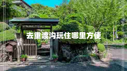 去重渡溝玩住哪里方便