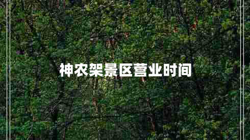 神農(nóng)架景區(qū)營業(yè)時間