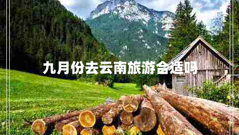 九月份去云南旅游合適嗎