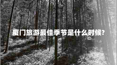 廈門旅游最佳季節(jié)是什么時(shí)候?