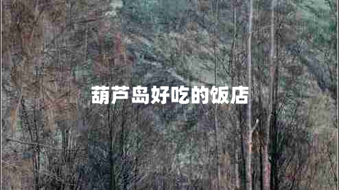 葫蘆島好吃的飯店 葫蘆島好吃的飯店