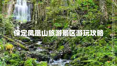保定鳳凰山旅游景區(qū)游玩攻略