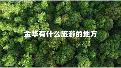 金華有什么旅游的地方 金華有什么旅游的地方