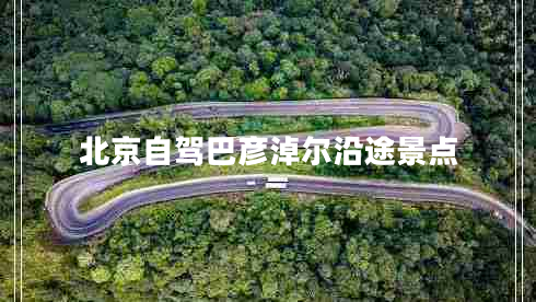 北京自駕巴彥淖爾沿途景點(diǎn) 北京自駕巴彥淖爾沿途景點(diǎn)