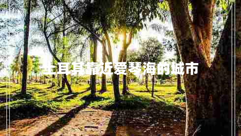 土耳其靠近愛琴海的城市 土耳其靠近愛琴海的城市