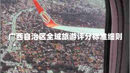 廣西自治區(qū)全域旅游評分標(biāo)準(zhǔn)細(xì)則