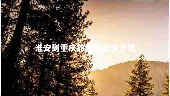 淮安到重慶旅游報價多少錢