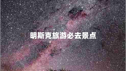 明斯克旅游必去景點(diǎn) 明斯克旅游必去景點(diǎn)