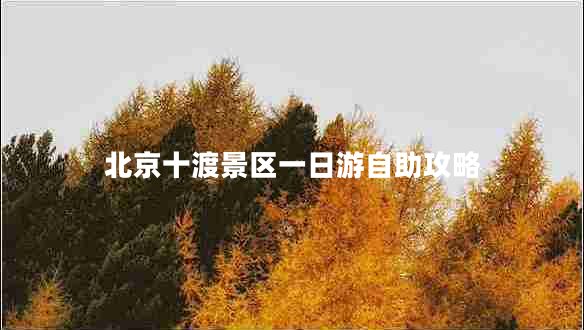北京十渡景區(qū)一日游自助攻略