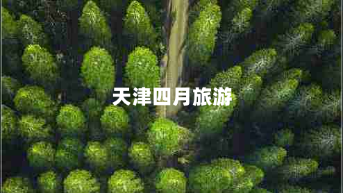 天津四月旅游 天津四月旅游