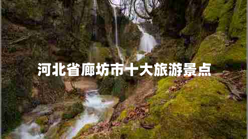 河北省廊坊市十大旅游景點(diǎn) 河北省廊坊市十大旅游景點(diǎn)