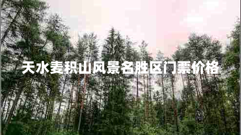 天水麥積山風(fēng)景名勝區(qū)門(mén)票價(jià)格