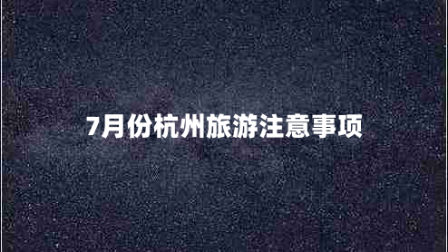 7月份杭州旅游注意事項