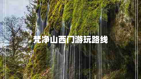 梵凈山西門游玩路線 梵凈山西門游玩路線