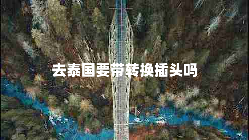 去泰國(guó)要帶轉(zhuǎn)換插頭嗎