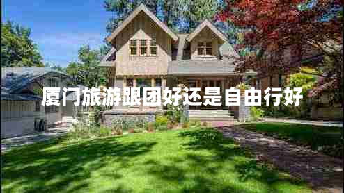 廈門旅游跟團(tuán)好還是自由行好