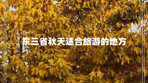 東三省秋天適合旅游的地方 東三省秋天適合旅游的地方