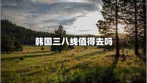 韓國(guó)三八線值得去嗎