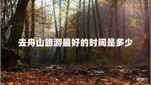 去舟山旅游最好的時(shí)間是多少