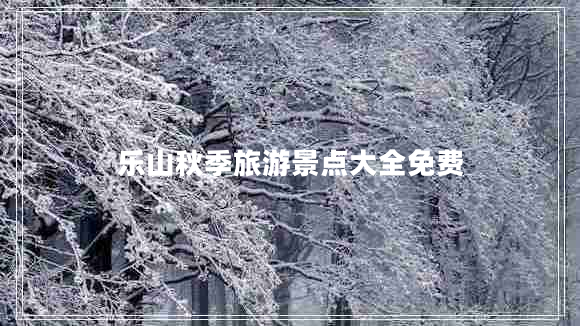 樂(lè)山秋季旅游景點(diǎn)大全免費(fèi)
