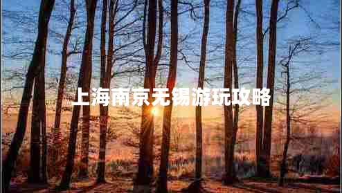 上海南京無錫游玩攻略 上海南京無錫游玩攻略