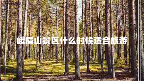 峨眉山景區(qū)什么時候適合旅游