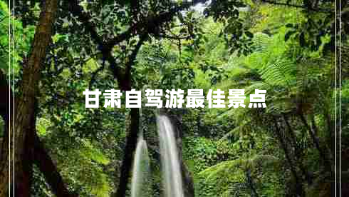 甘肅自駕游最佳景點