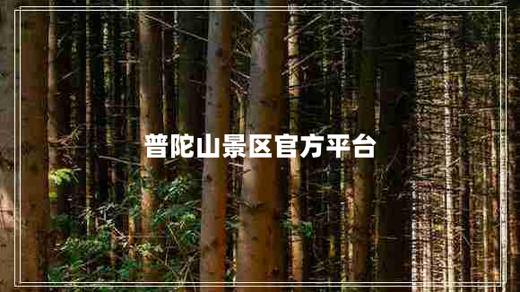 普陀山景區(qū)官方平臺 普陀山景區(qū)官方平臺