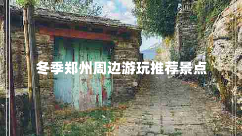 冬季鄭州周邊游玩推薦景點