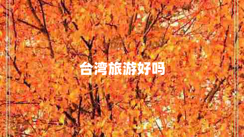 臺(tái)灣旅游好嗎