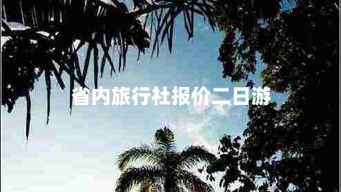 省內(nèi)旅行社報價二日游