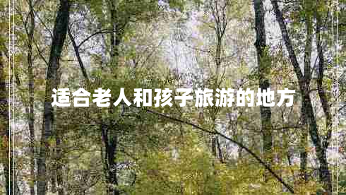 適合老人和孩子旅游的地方