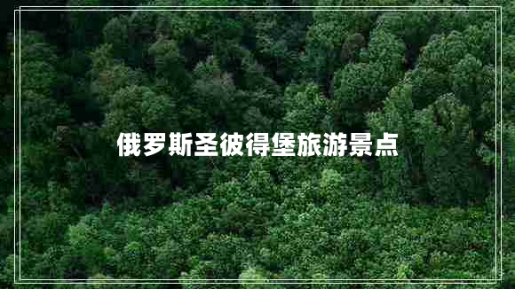 俄羅斯圣彼得堡旅游景點 俄羅斯圣彼得堡旅游景點