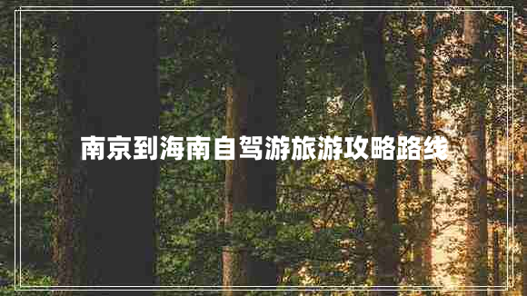 南京到海南自駕游旅游攻略路線 南京到海南自駕游旅游攻略路線