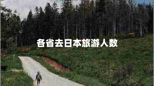 各省去日本旅游人數(shù) 各省去日本旅游人數(shù)