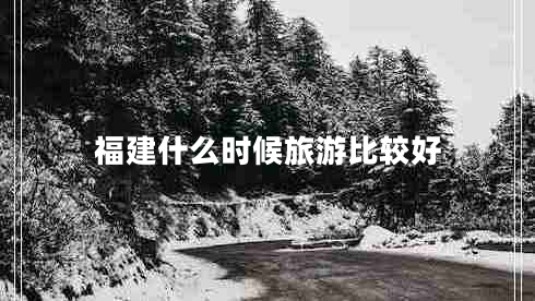 福建什么時候旅游比較好