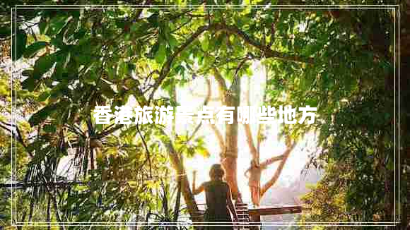 香港旅游景點(diǎn)有哪些地方