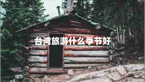 臺(tái)灣旅游什么季節(jié)好