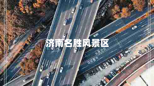 濟南名勝風(fēng)景區(qū) 濟南名勝風(fēng)景區(qū)