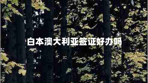 白本澳大利亞簽證好辦嗎