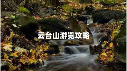 云臺山游覽攻略 云臺山游覽攻略